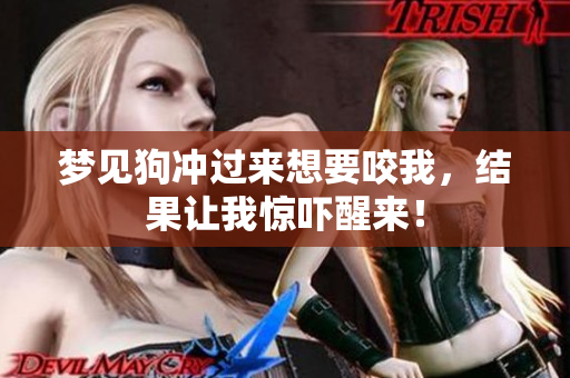 梦见狗冲过来想要咬我，结果让我惊吓醒来！