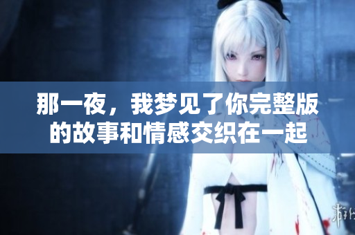 那一夜，我梦见了你完整版的故事和情感交织在一起