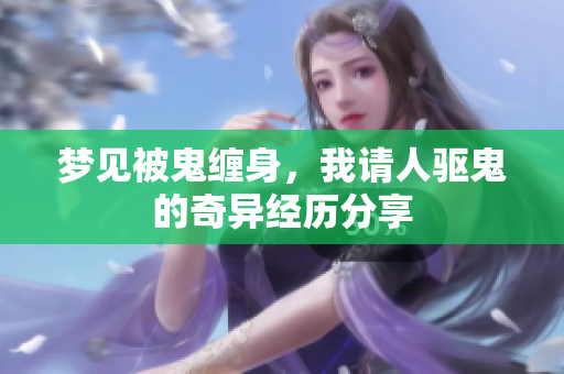 梦见被鬼缠身，我请人驱鬼的奇异经历分享