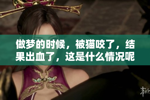 做梦的时候，被猫咬了，结果出血了，这是什么情况呢