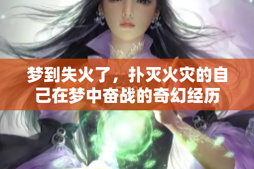 梦到失火了，扑灭火灾的自己在梦中奋战的奇幻经历