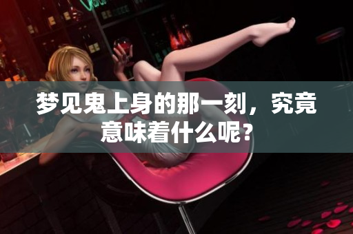 梦见鬼上身的那一刻，究竟意味着什么呢？