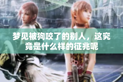 梦见被狗咬了的别人，这究竟是什么样的征兆呢