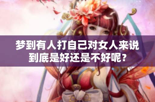 梦到有人打自己对女人来说到底是好还是不好呢？