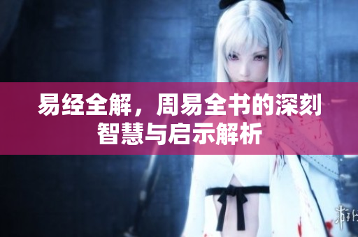 易经全解，周易全书的深刻智慧与启示解析