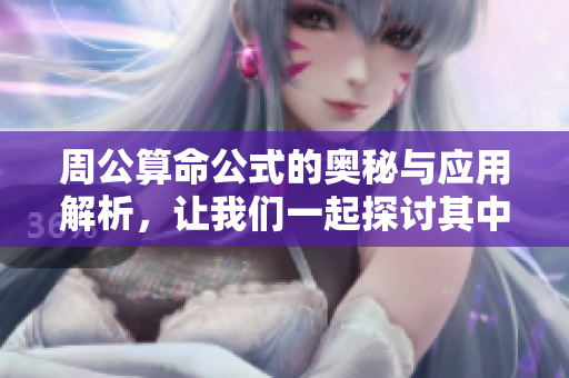 周公算命公式的奥秘与应用解析，让我们一起探讨其中的智慧与启示