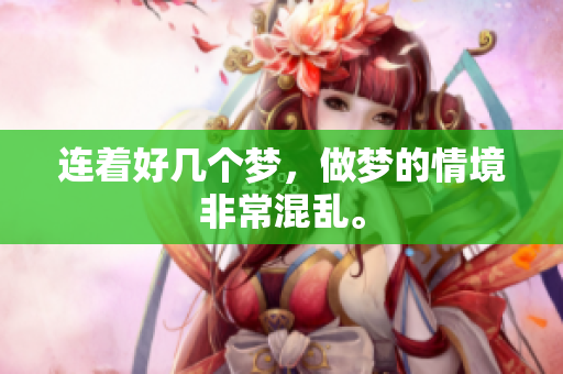 连着好几个梦，做梦的情境非常混乱。