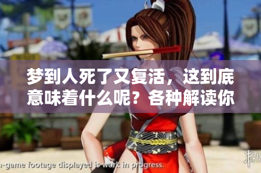 梦到人死了又复活，这到底意味着什么呢？各种解读你了解了吗？