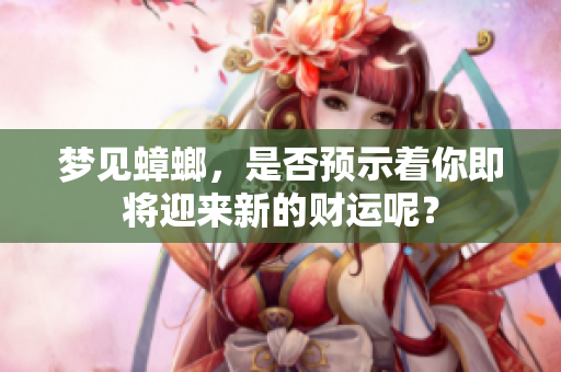梦见蟑螂，是否预示着你即将迎来新的财运呢？