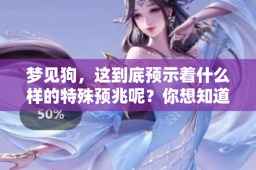 梦见狗，这到底预示着什么样的特殊预兆呢？你想知道吗？