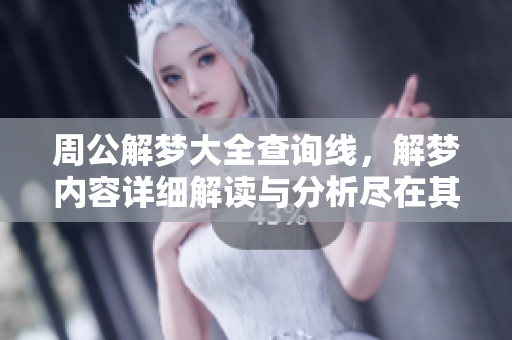 周公解梦大全查询线，解梦内容详细解读与分析尽在其中