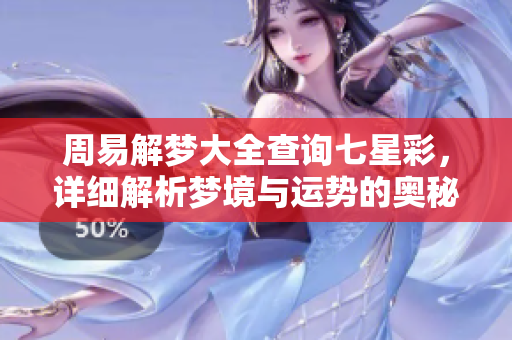 周易解梦大全查询七星彩，详细解析梦境与运势的奥秘