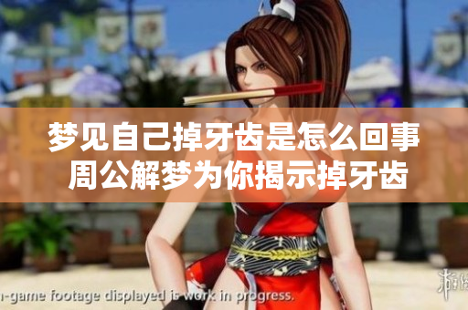 梦见自己掉牙齿是怎么回事 周公解梦为你揭示掉牙齿的含义