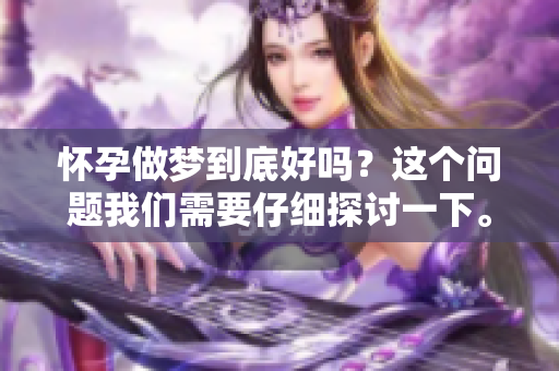 怀孕做梦到底好吗？这个问题我们需要仔细探讨一下。