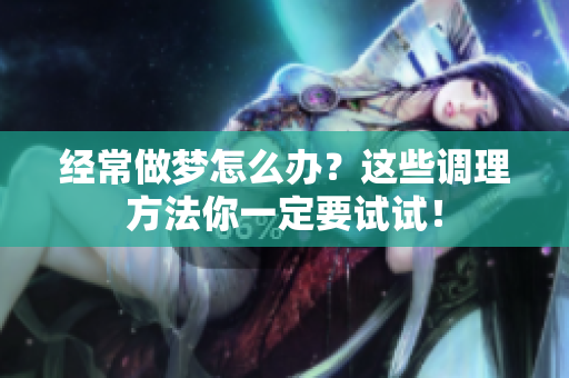 经常做梦怎么办？这些调理方法你一定要试试！