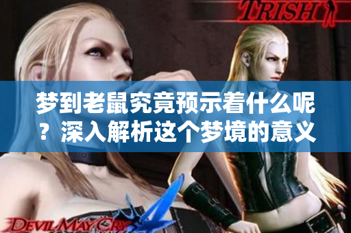梦到老鼠究竟预示着什么呢？深入解析这个梦境的意义。