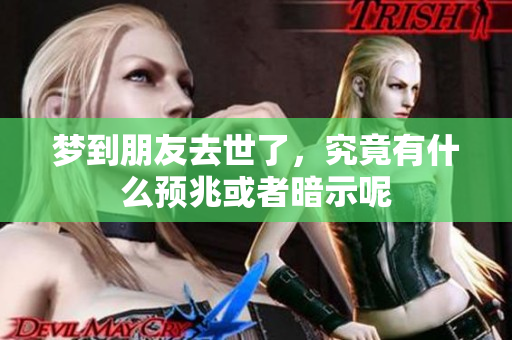 梦到朋友去世了，究竟有什么预兆或者暗示呢
