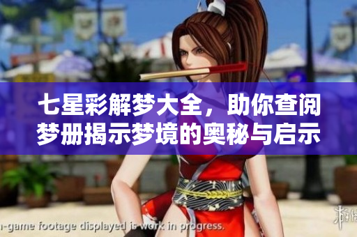 七星彩解梦大全，助你查阅梦册揭示梦境的奥秘与启示