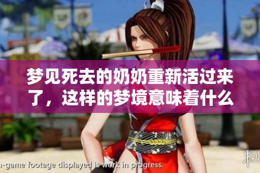 梦见死去的奶奶重新活过来了，这样的梦境意味着什么呢