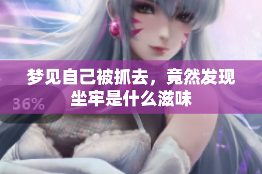 梦见自己被抓去，竟然发现坐牢是什么滋味