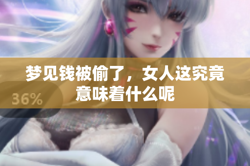 梦见钱被偷了，女人这究竟意味着什么呢