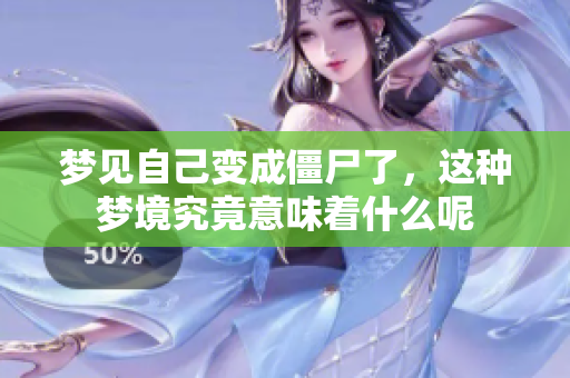 梦见自己变成僵尸了，这种梦境究竟意味着什么呢