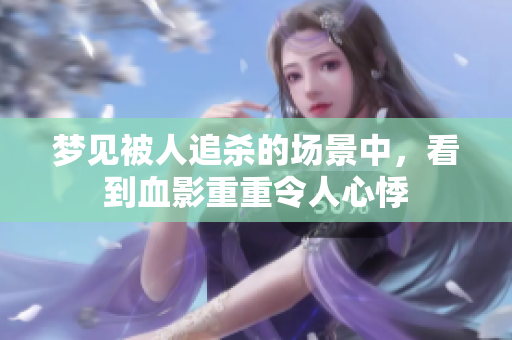 梦见被人追杀的场景中，看到血影重重令人心悸