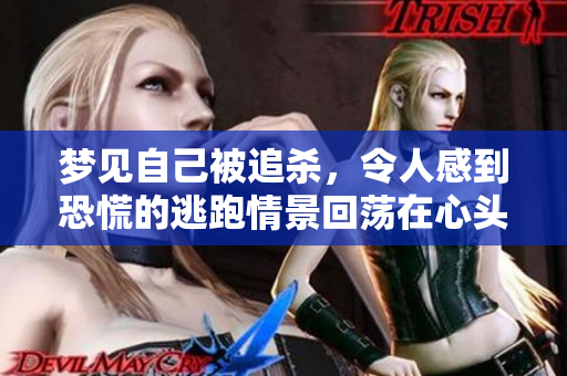 梦见自己被追杀，令人感到恐慌的逃跑情景回荡在心头