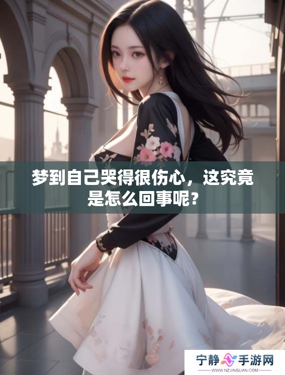 梦到自己哭得很伤心，这究竟是怎么回事呢？