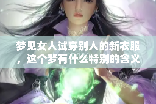 梦见女人试穿别人的新衣服，这个梦有什么特别的含义呢