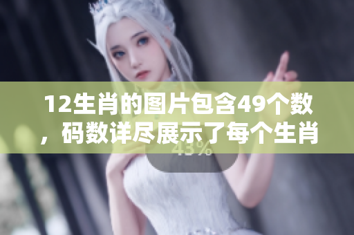 12生肖的图片包含49个数，码数详尽展示了每个生肖的独特魅力。