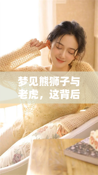 梦见熊狮子与老虎，这背后究竟有什么特殊预兆呢？
