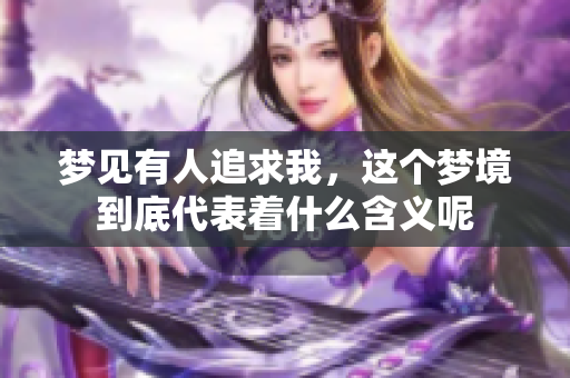 梦见有人追求我，这个梦境到底代表着什么含义呢