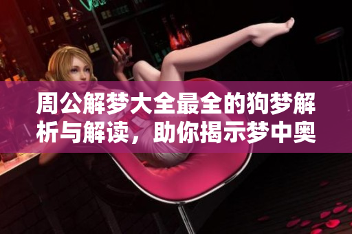 周公解梦大全最全的狗梦解析与解读，助你揭示梦中奥秘