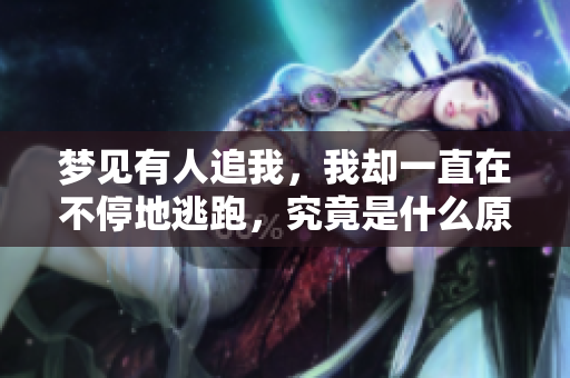 梦见有人追我，我却一直在不停地逃跑，究竟是什么原因呢