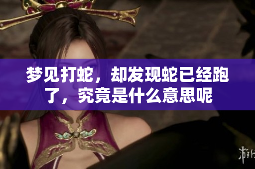 梦见打蛇，却发现蛇已经跑了，究竟是什么意思呢
