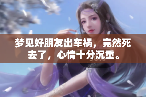 梦见好朋友出车祸，竟然死去了，心情十分沉重。