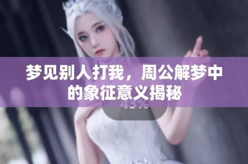 梦见别人打我，周公解梦中的象征意义揭秘
