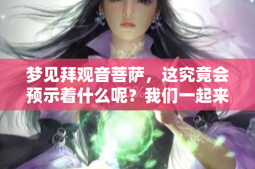 梦见拜观音菩萨，这究竟会预示着什么呢？我们一起来探讨一下这个问题。
