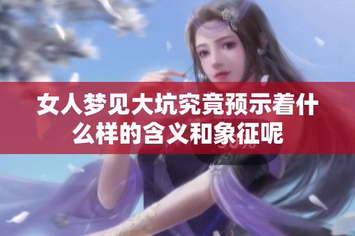 女人梦见大坑究竟预示着什么样的含义和象征呢