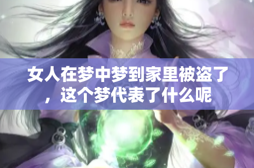 女人在梦中梦到家里被盗了，这个梦代表了什么呢