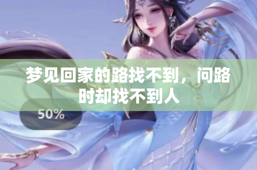 梦见回家的路找不到，问路时却找不到人