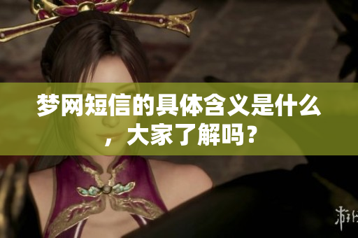 梦网短信的具体含义是什么，大家了解吗？