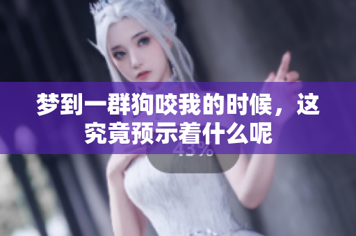 梦到一群狗咬我的时候，这究竟预示着什么呢