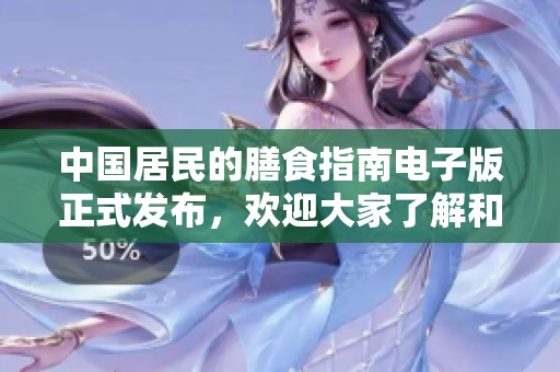 中国居民的膳食指南电子版正式发布，欢迎大家了解和使用！