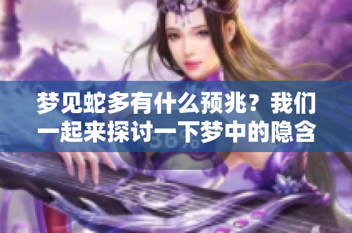 梦见蛇多有什么预兆？我们一起来探讨一下梦中的隐含意义吧！