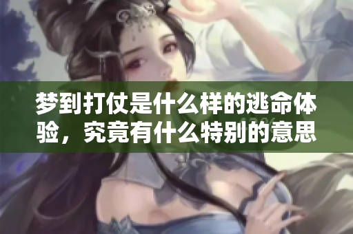 梦到打仗是什么样的逃命体验，究竟有什么特别的意思呢