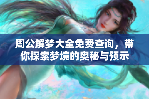 周公解梦大全免费查询，带你探索梦境的奥秘与预示