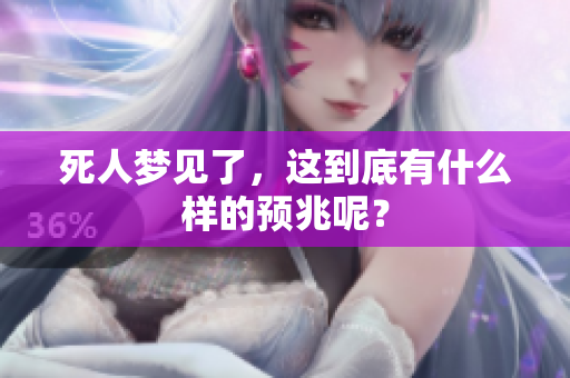 死人梦见了，这到底有什么样的预兆呢？