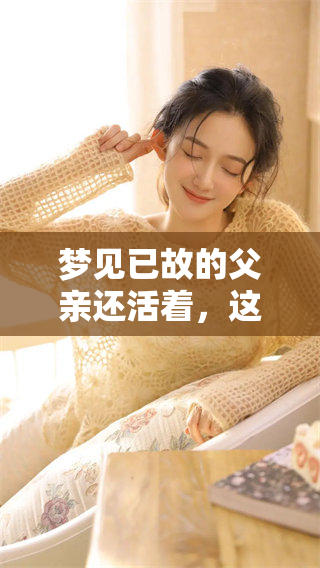 梦见已故的父亲还活着，这样的梦境背后究竟隐藏着什么含义呢